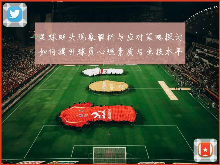 足球断头现象解析与应对策略探讨如何提升球员心理素质与竞技水平