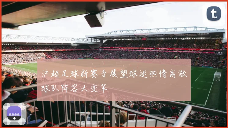 沪超足球新赛季展望球迷热情高涨球队阵容大变革